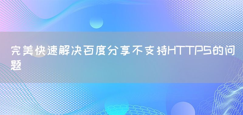 完美快速解决百度分享不支持HTTPS的问题
